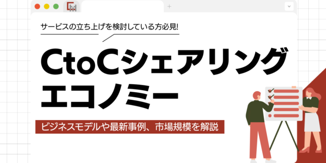 CtoCシェアリングエコノミーのビジネスモデルや最新事例、市場規模を解説!