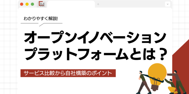 オープンイノベーションプラットフォームとは？サービス比較から自社構築のポイントを解説!