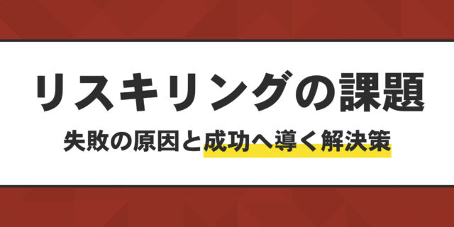 リスキリングの課題。失敗の原因と成功へ導く解決策