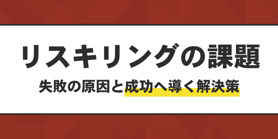 リスキリングの課題。失敗の原因と成功へ導く解決策