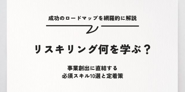 リスキリング何を学ぶ？事業創出に直結する必須スキル10選と定着策