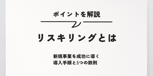 リスキリングとは｜新規事業を成功に導く導入手順と3つの鉄則