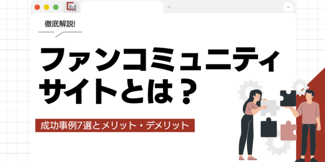ファンコミュニティサイトとは？成功事例7選とメリット・デメリットを徹底解説
