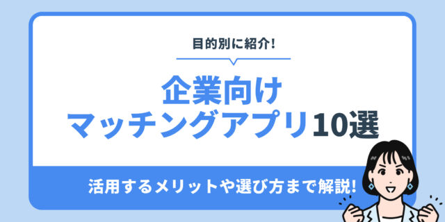 企業向け マッチングアプリ10選。活用するメリットや選び方まで解説!
