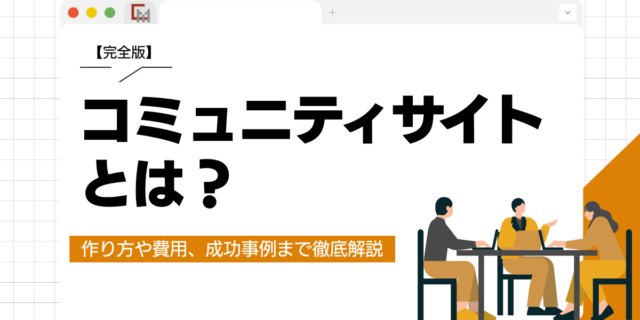 【完全版】コミュニティサイトとは？作り方や費用、成功事例まで徹底解説