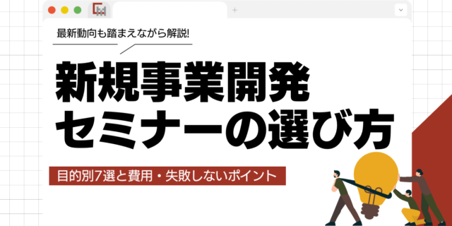 新規事業開発セミナーの選び方！目的別7選と費用・失敗しないポイントを解説