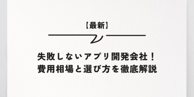 【最新】失敗しないアプリ開発会社！費用相場と選び方を徹底解説