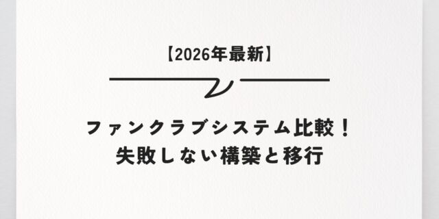 【2026年最新】ファンクラブシステム比較！失敗しない構築と移行