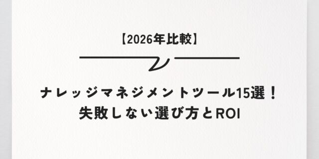 【2026年比較】ナレッジマネジメントツール15選！失敗しない選び方とROI