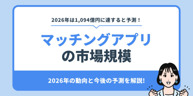 マッチングアプリ の市場規模。2026年の動向と今後の予測を解説!