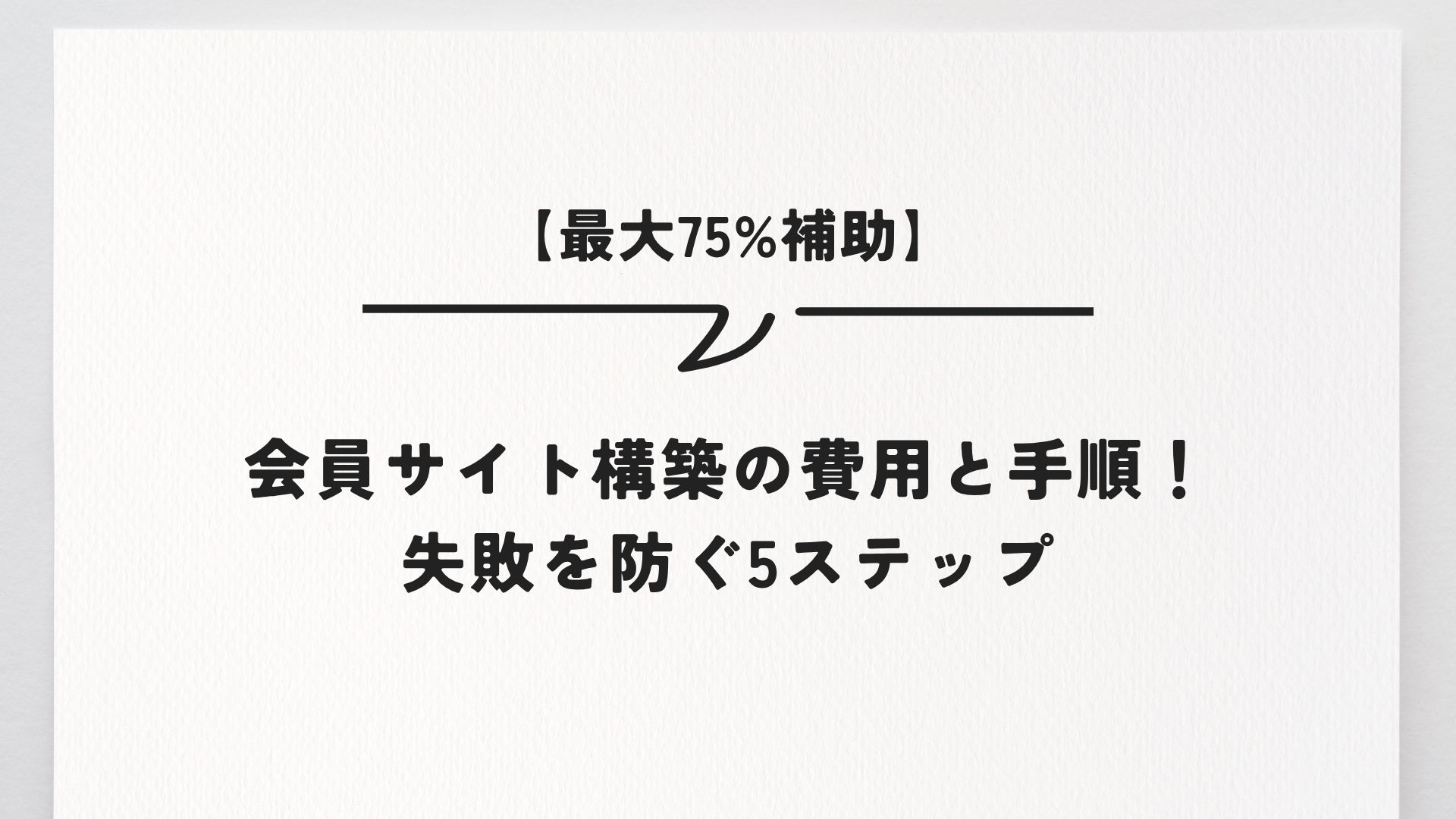 【最大75%補助】会員サイト構築の費用と手順！失敗を防ぐ5ステップ