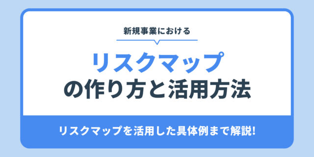 リスクマップ の作り方と活用方法。リスクマップを活用した具体例まで解説!