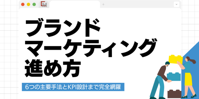 ブランドマーケティングの進め方｜6つの主要手法とKPI設計まで完全網羅
