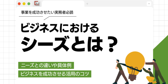 シーズとは？ニーズとの違いや具体例、ビジネスを成功させる活用のコツ