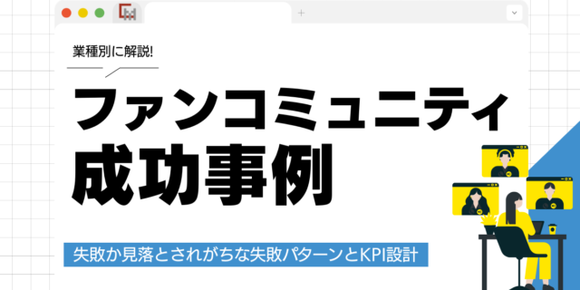【業種別】ファンコミュニティ成功事例！失敗から学ぶ運営術とは