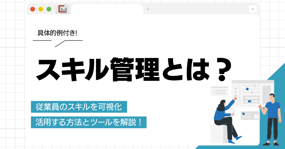 スキル管理とは?従業員のスキルを可視化・活用する方法とツールを解説