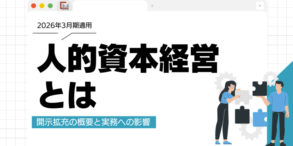 【2026年3月期適用】人的資本経営とは？開示拡充の概要と実務への影響