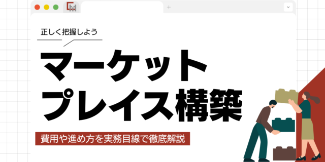マーケットプレイス構築の費用や進め方を実務目線で徹底解説！