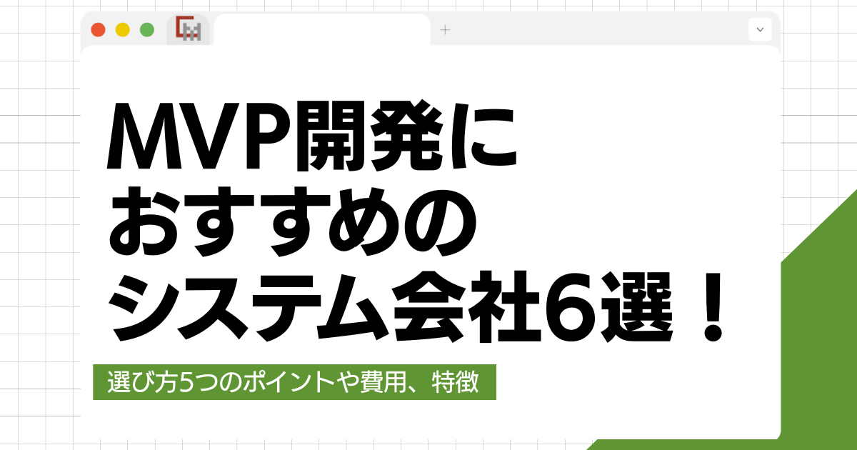 【徹底比較】MVP開発におすすめのシステム会社6選！選び方や費用、特徴