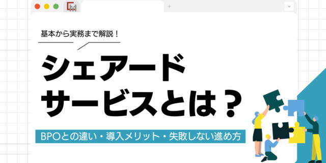 シェアードサービスとは？BPOとの違い・導入メリット・失敗しない進め方