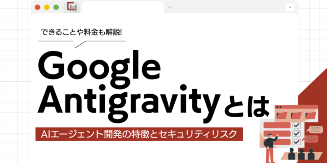 Google Antigravityでできること・料金｜AIエージェント開発の特徴とセキュリティリスク