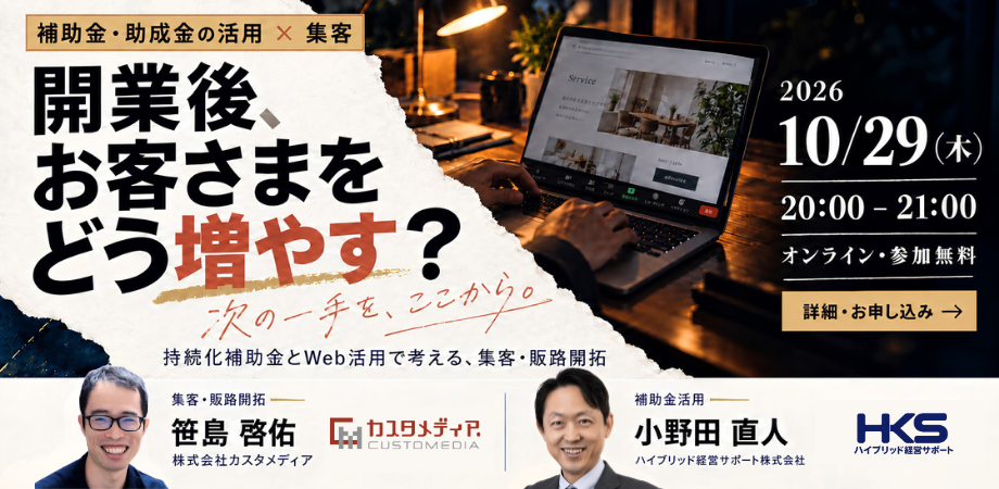 開業後に顧客が増えないとお悩みの創業期事業者へ！持続化補助金の選び方や準備、Web集客・申込導線の改善策を専門家が解説。事前募集のリアルなお悩みに答えるライブ深掘り付き無料ウェビナーです。【10/29開催】