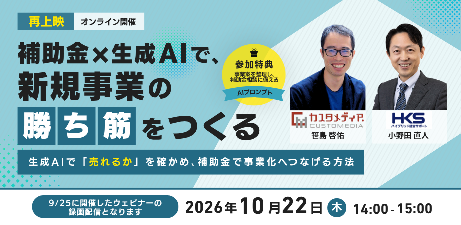 【無料ウェビナー】補助金×生成AIで、新規事業の「勝ち筋」をつくる〜生成AIで「売れるか」を確かめ、補助金で事業化へつなげる方法〜 ウェビナーバナーです。