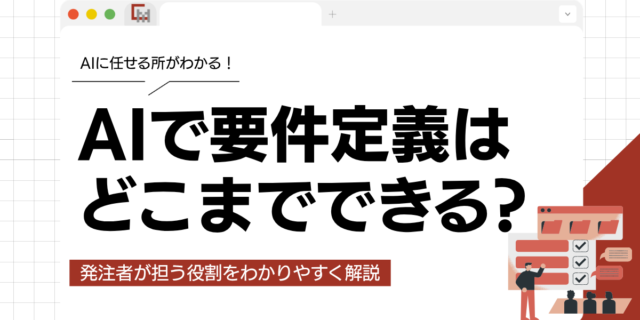 AIで要件定義はどこまでできる？作業別の使い方と、発注者が決めること