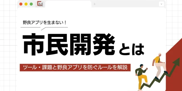 市民開発とは？ツール・課題と野良アプリを防ぐルールを解説
