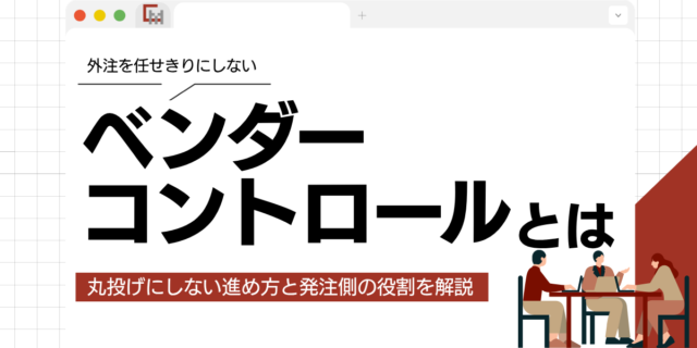 ベンダーコントロールとは？丸投げにしない進め方と発注側の役割を解説